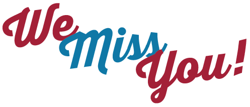 We Miss You!